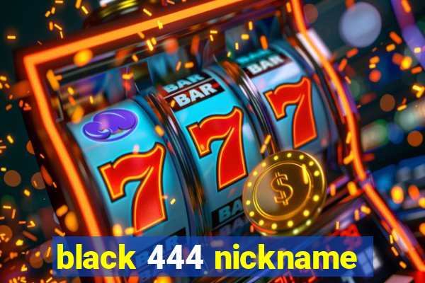 black 444 nickname